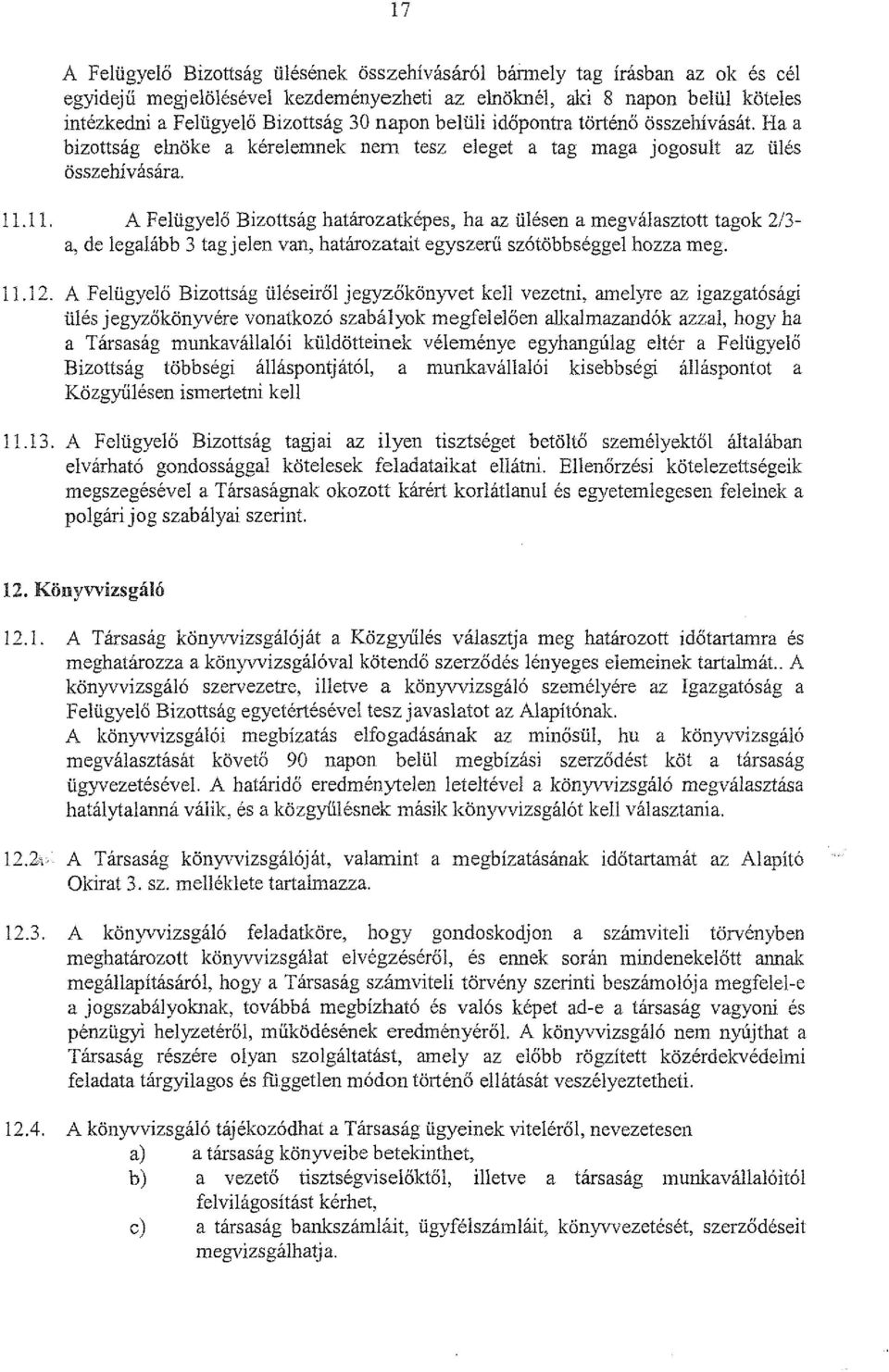 11. A F elügye1ő Bizottság határozatképes, ha az ülésen a megválasztott tagok 2/3- a, de legalább 3 tag jelen van, határozatait egyszerű szótöbbséggel hozza meg. 11.12.