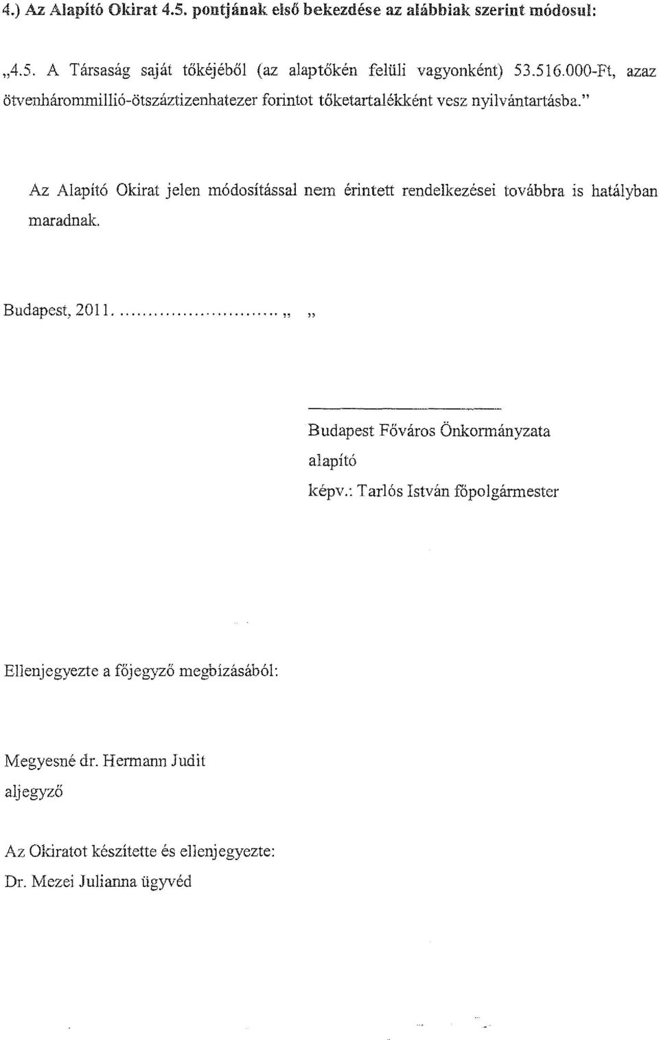 " Az Alapító Okirat jelen módosítással nem érintett rendelkezései továbbra is hatályban maradnak. Budapest, 2011.