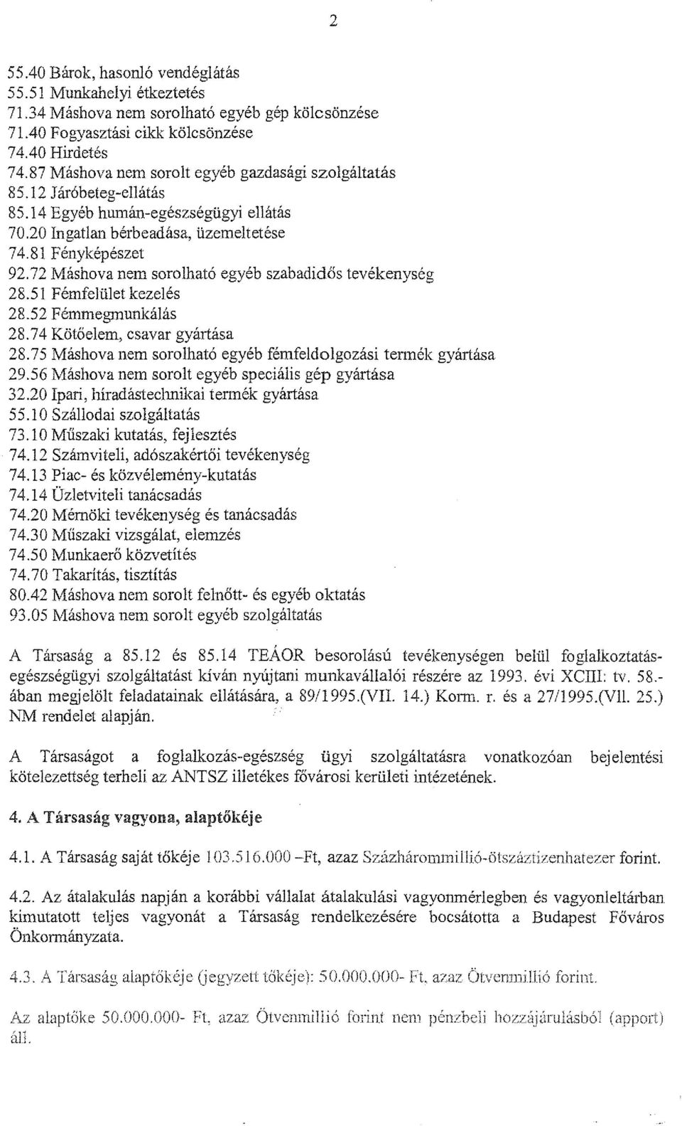 72 Máshova nem sorolható egyéb szabadidős tevékenység 28.51 Fémfelület kezelés 28.52 Fémmegmunkálás 28.74 Kötőelem, csavar gyártása 28.