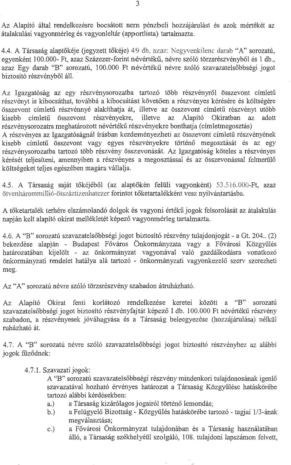 , azaz Egy darab "B" sorozatú, l 00.000 Ft névé1iékű névre szóló szavazatelsőbbségi jogot biztosító részvényből áll.