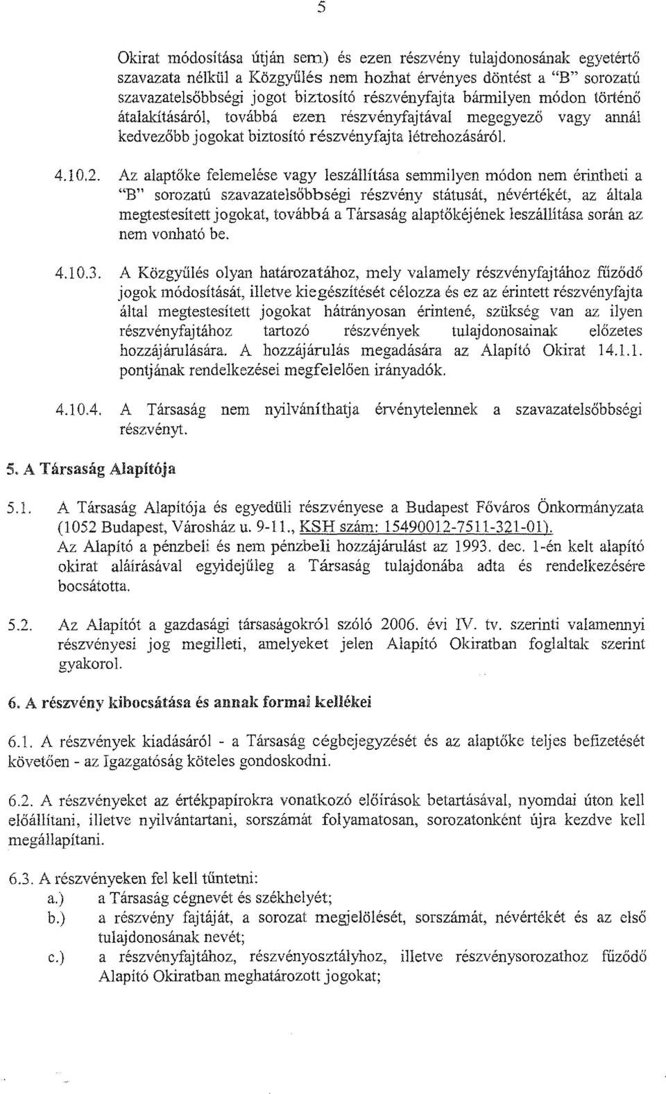 Az alaptőke felemelése vagy leszállítása semmilyen módon nem érintheti a "B" sorozatú szavazatelsőbbségi részvény státusát, névértékét, az általa megtestesített jogokat, továbbá a Társaság