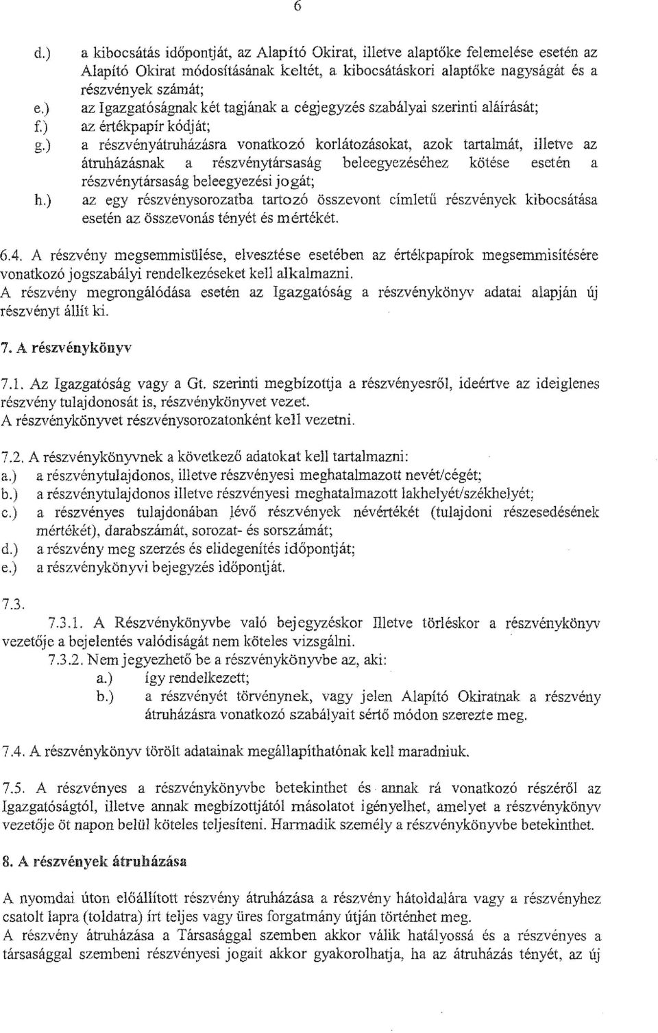 ) a részvényátruházásra vonatkozó korlátozásokat, azok tartalmát, illetve az átruházásnak a részvénytársaság beleegyezéséhez kötése eselén a részvénytársaság beleegyezési jogát; h.