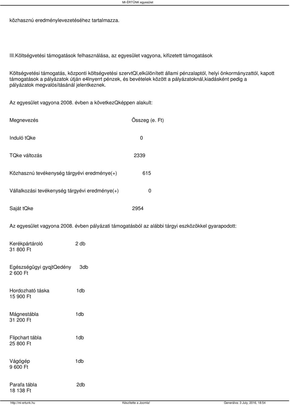 kapott támogatások a pályázatok útján e4lnyerrt pénzek, és bevételek között a pályázatoknál,kiadásként pedig a pályázatok megvalósításánál jelentkeznek. Az egyesület vagyona 28.