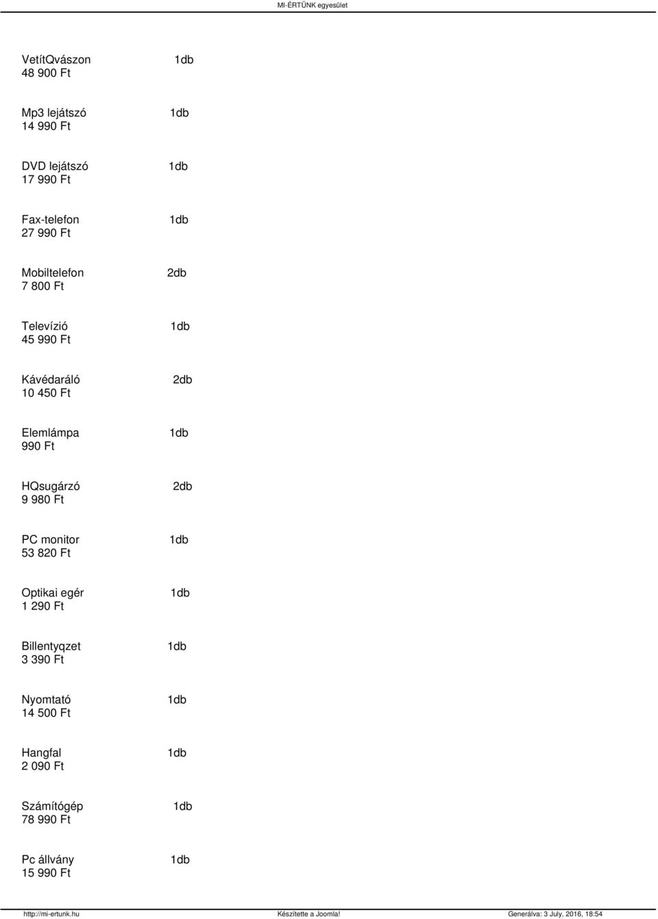 PC monitor 1db 53 82 Ft Optikai egér 1db 1 29 Ft Billentyqzet 1db 3 39 Ft Nyomtató 1db 14 5 Ft Hangfal 1db 2 9