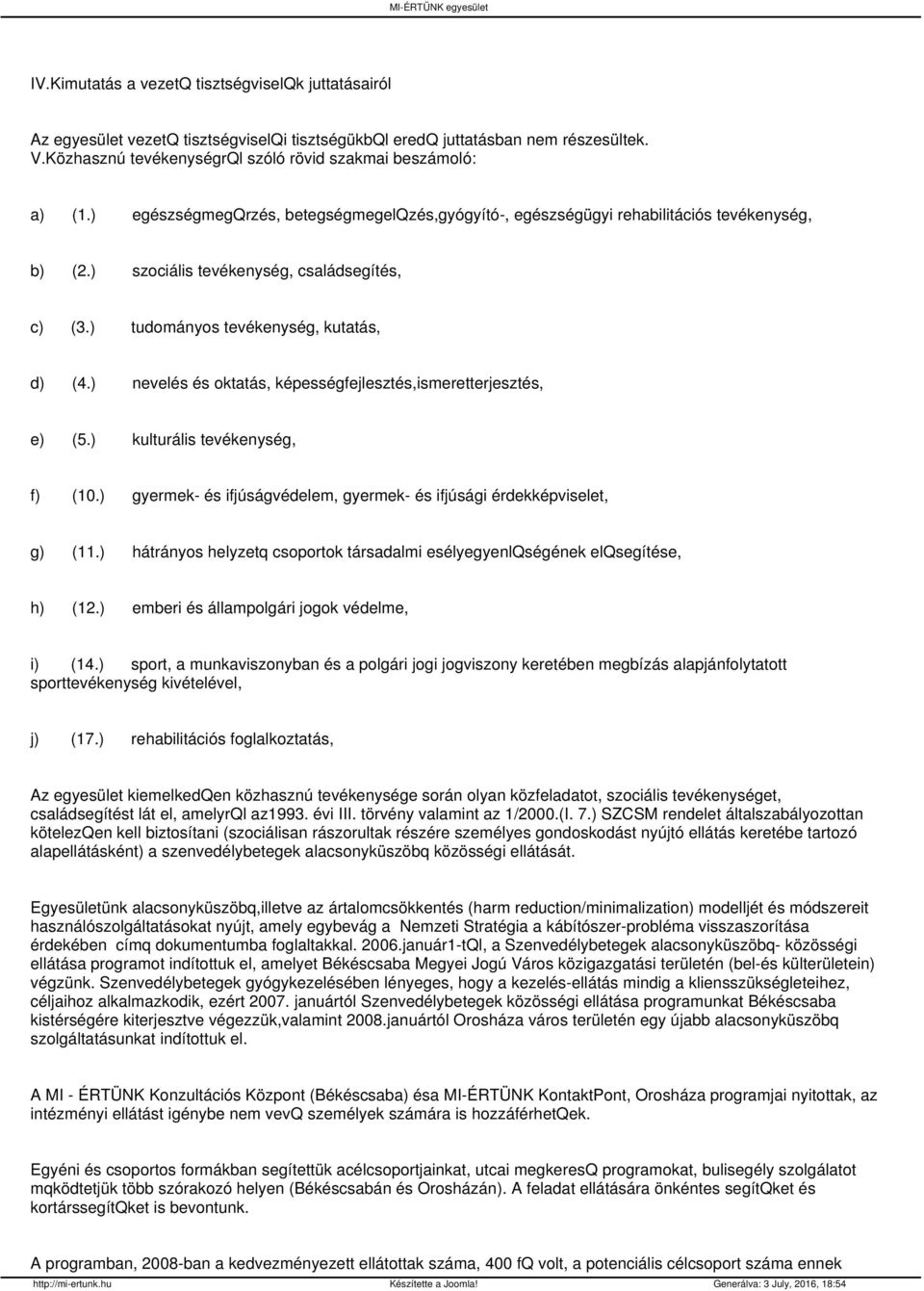 ) szociális tevékenység, családsegítés, c) (3.) tudományos tevékenység, kutatás, d) (4.) nevelés és oktatás, képességfejlesztés,ismeretterjesztés, e) (5.) kulturális tevékenység, f) (1.