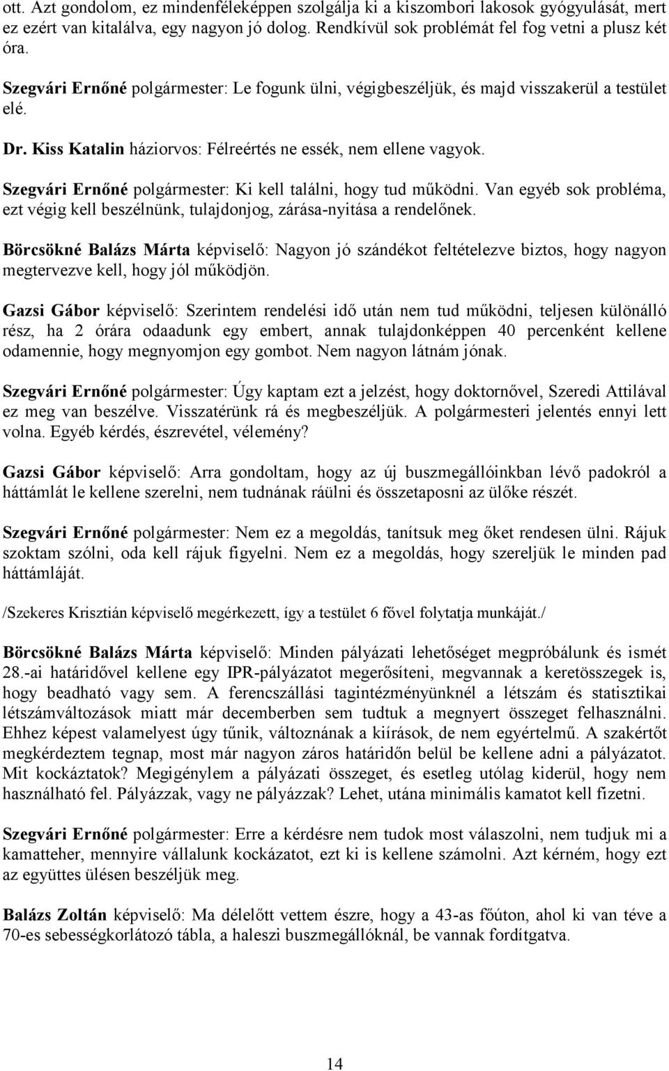 Szegvári Ernıné polgármester: Ki kell találni, hogy tud mőködni. Van egyéb sok probléma, ezt végig kell beszélnünk, tulajdonjog, zárása-nyitása a rendelınek.