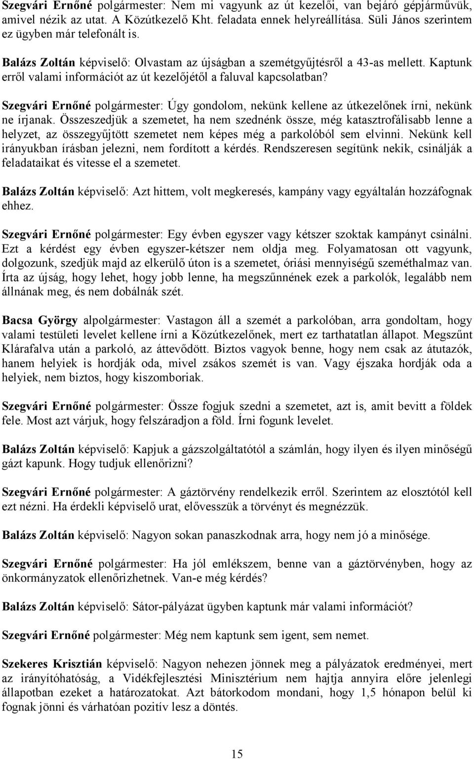 Kaptunk errıl valami információt az út kezelıjétıl a faluval kapcsolatban? Szegvári Ernıné polgármester: Úgy gondolom, nekünk kellene az útkezelınek írni, nekünk ne írjanak.