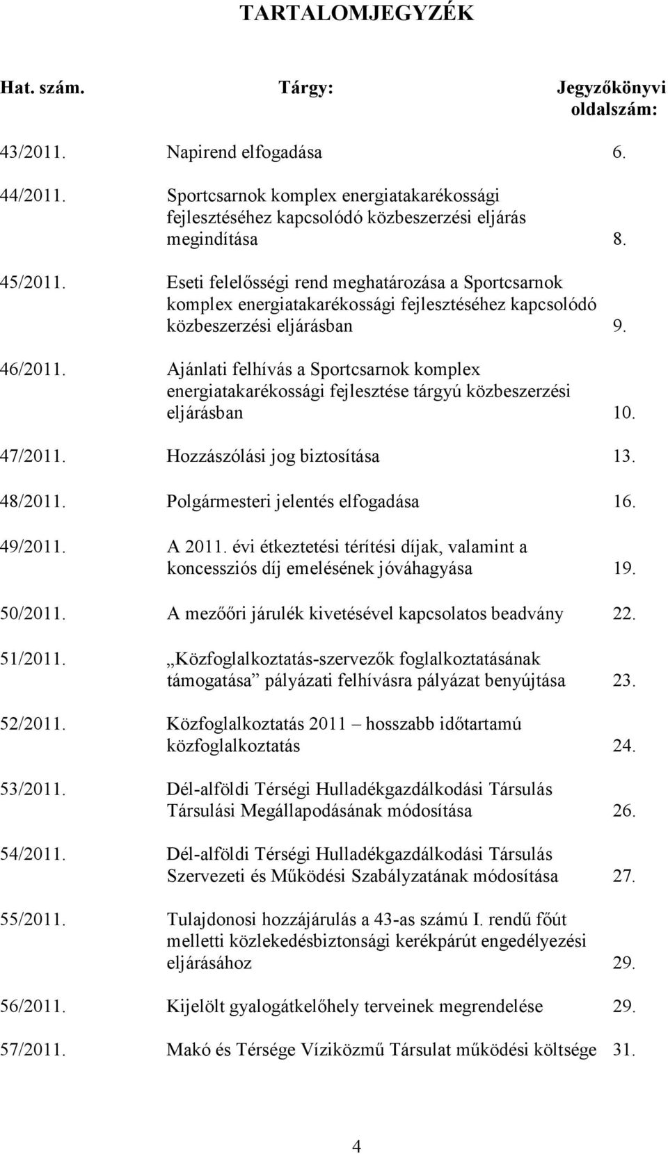 Eseti felelısségi rend meghatározása a Sportcsarnok komplex energiatakarékossági fejlesztéséhez kapcsolódó közbeszerzési eljárásban 9. 46/2011.