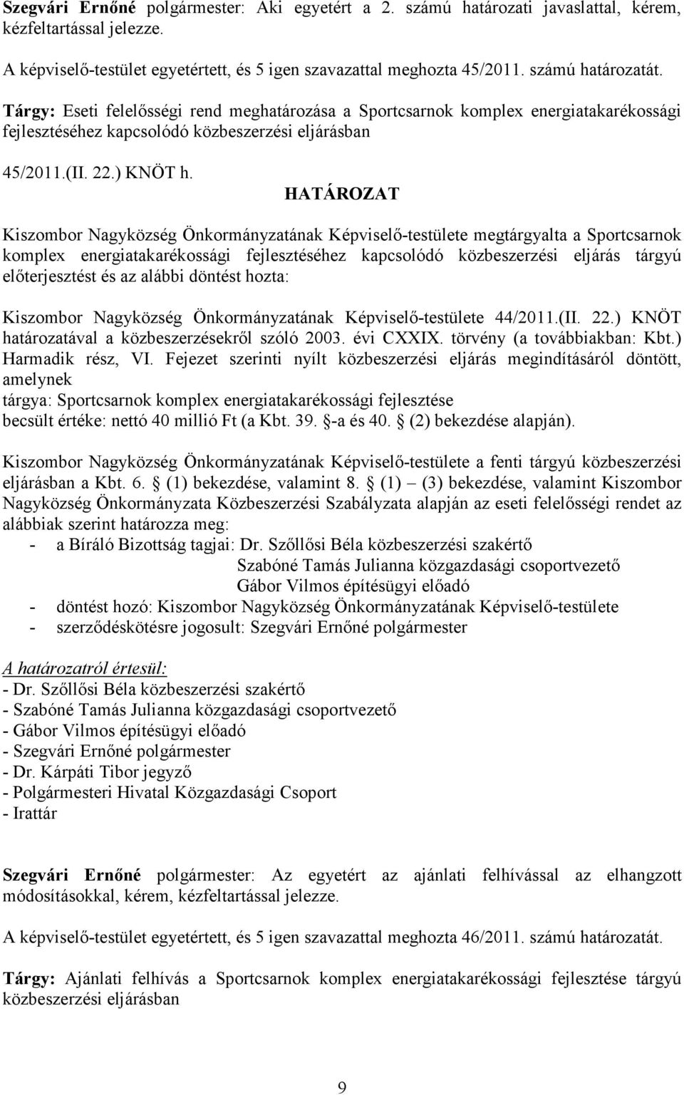 HATÁROZAT Kiszombor Nagyközség Önkormányzatának Képviselı-testülete megtárgyalta a Sportcsarnok komplex energiatakarékossági fejlesztéséhez kapcsolódó közbeszerzési eljárás tárgyú elıterjesztést és