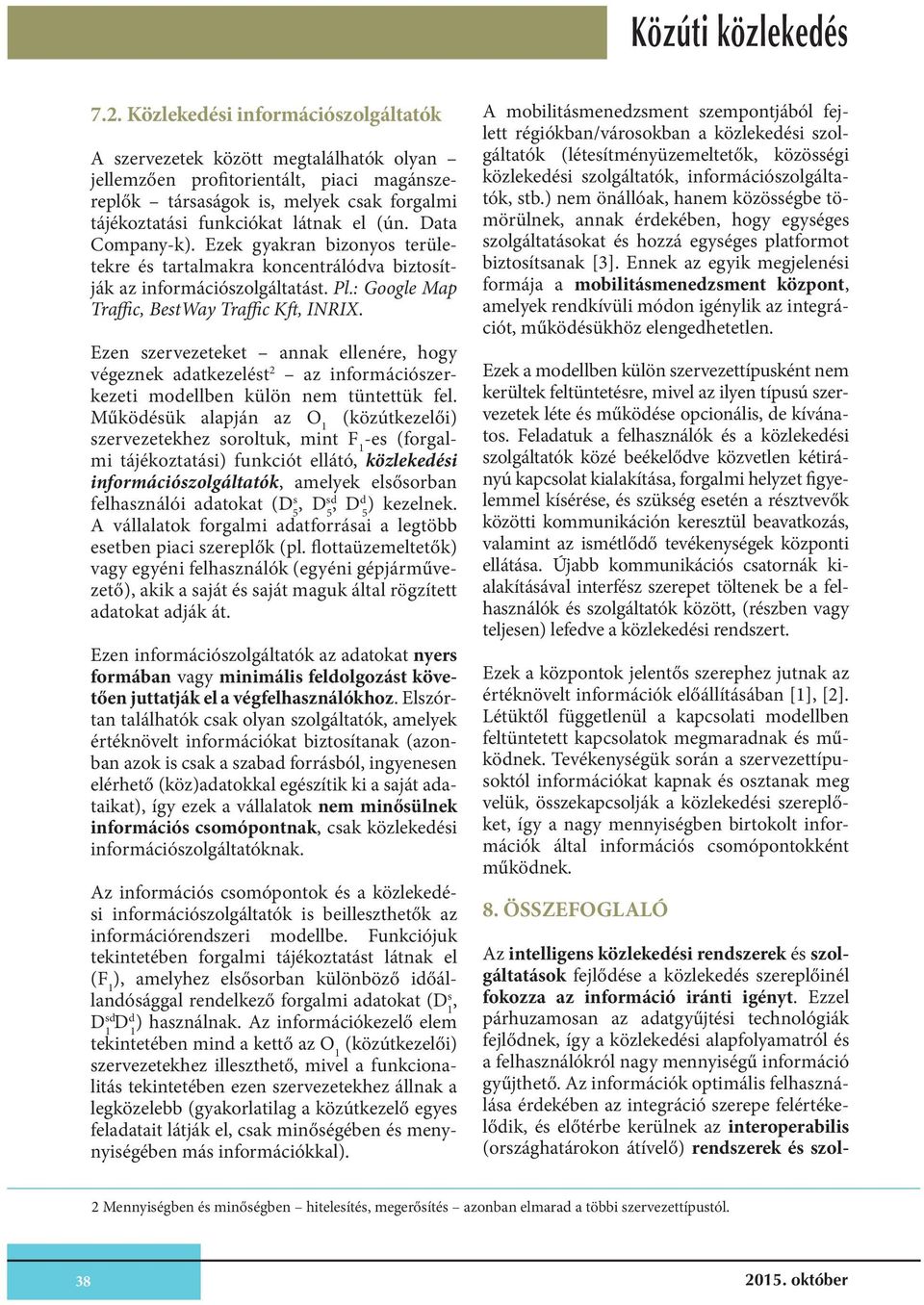 Ezen szervezeteket annak ellenére, hogy végeznek adatkezelést 2 az információszerkezeti modellben külön nem tüntettük fel.