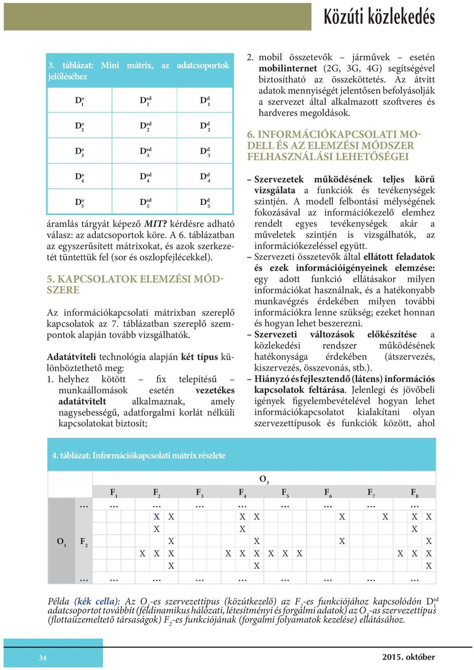 KAPCSOLATOK ELEMZÉSI MÓD- SZERE Az információkapcsolati mátrixban szereplő kapcsolatok az 7. táblázatban szereplő szempontok alapján tovább vizsgálhatók.