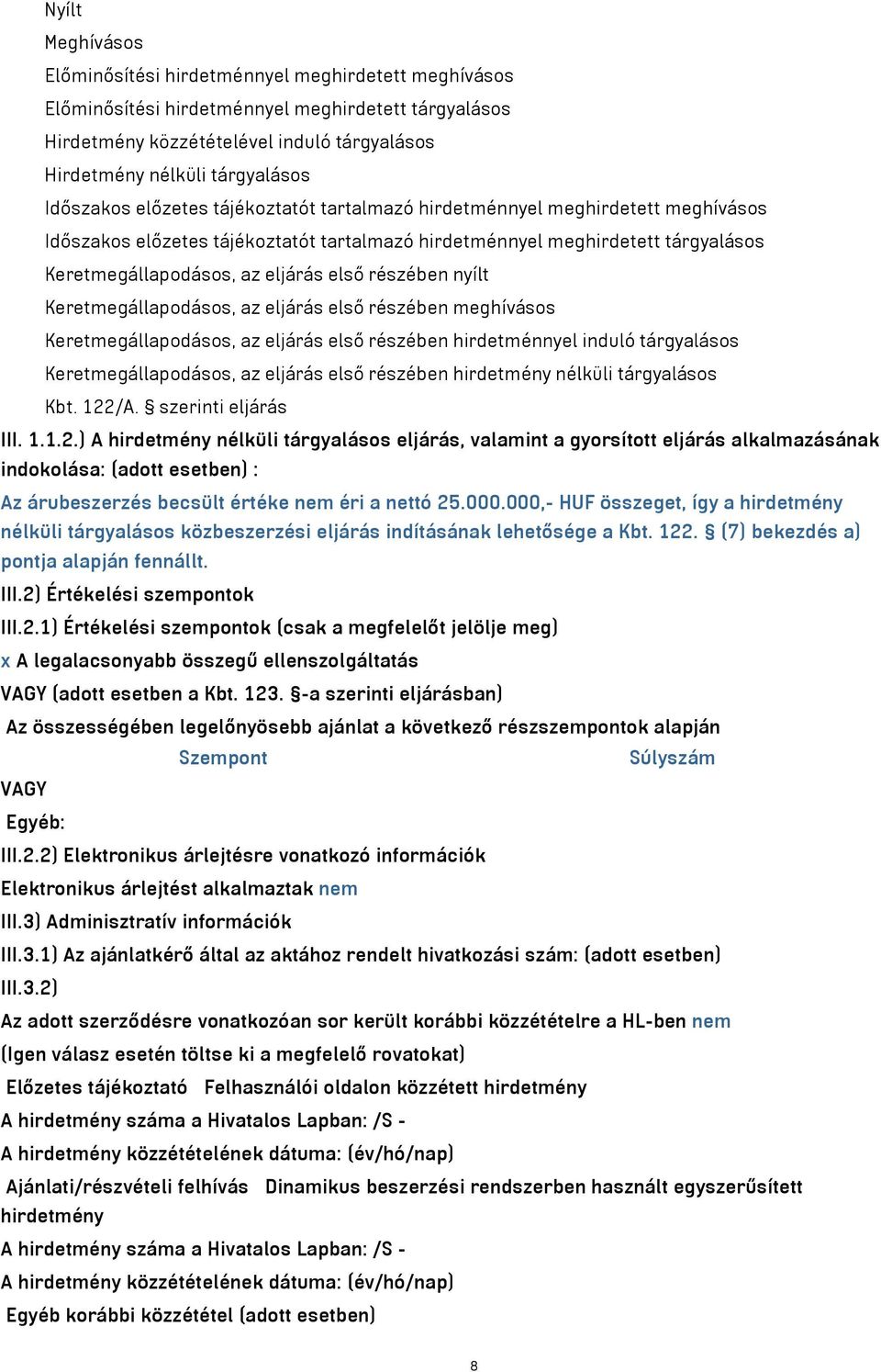 részében nyílt Keretmegállapodásos, az eljárás első részében meghívásos Keretmegállapodásos, az eljárás első részében hirdetménnyel induló tárgyalásos Keretmegállapodásos, az eljárás első részében