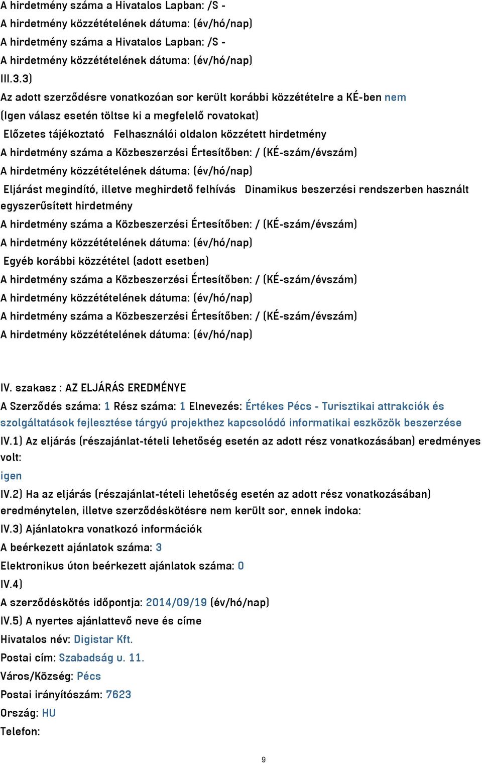 hirdetmény száma a Közbeszerzési Értesítőben: / (KÉ-szám/évszám) Eljárást megindító, illetve meghirdető felhívás Dinamikus beszerzési rendszerben használt egyszerűsített hirdetmény A hirdetmény száma