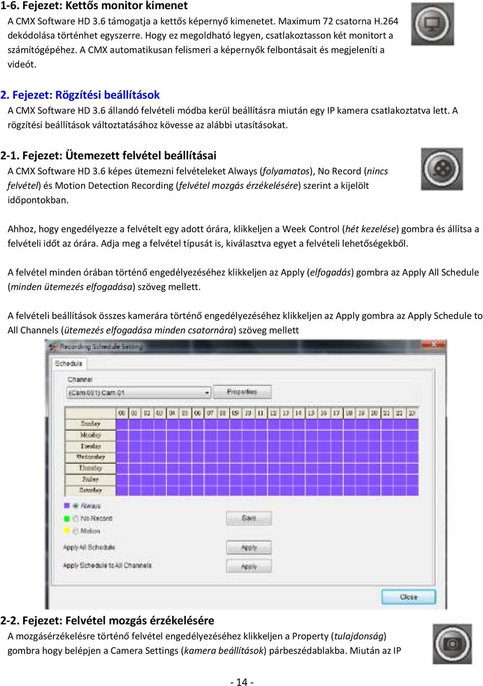 Fejezet: Rögzítési beállítások A CMX Software HD 3.6 állandó felvételi módba kerül beállításra miután egy IP kamera csatlakoztatva lett.