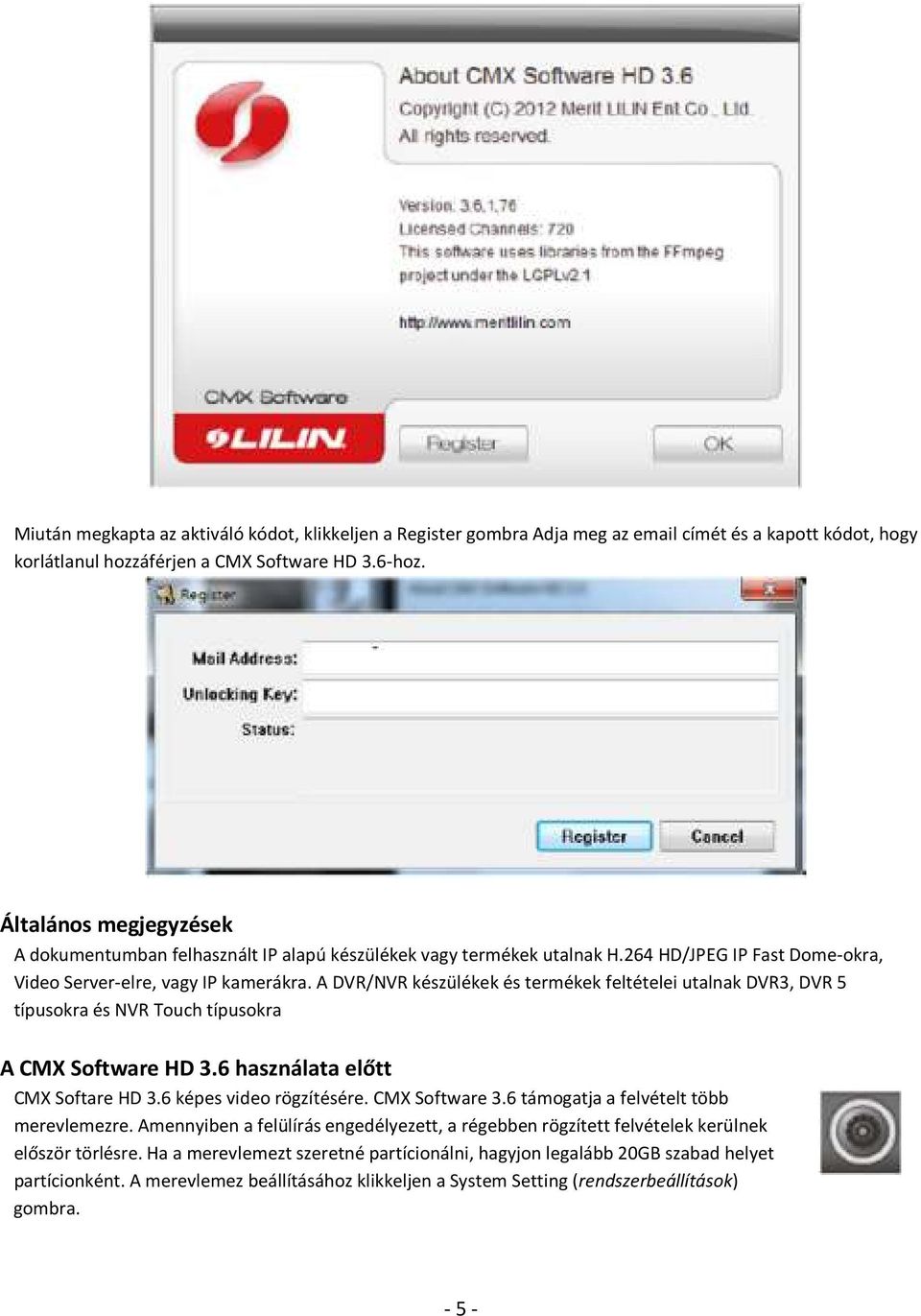 A DVR/NVR készülékek és termékek feltételei utalnak DVR3, DVR 5 típusokra és NVR Touch típusokra A CMX Software HD 3.6 használata előtt CMX Softare HD 3.6 képes video rögzítésére. CMX Software 3.