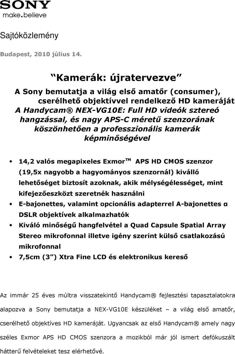 szenzorának köszönhetően a professzionális kamerák képminőségével 14,2 valós megapixeles Exmor TM APS HD CMOS szenzor (19,5x nagyobb a hagyományos szenzornál) kiválló lehetőséget biztosít azoknak,