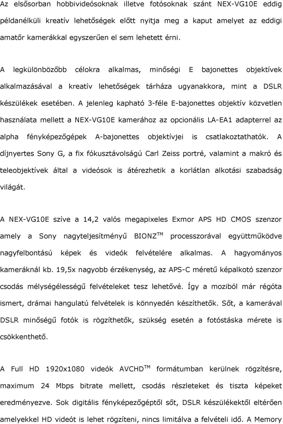 A jelenleg kapható 3-féle E-bajonettes objektív közvetlen használata mellett a NEX-VG10E kamerához az opcionális LA-EA1 adapterrel az alpha fényképezőgépek A-bajonettes objektívjei is