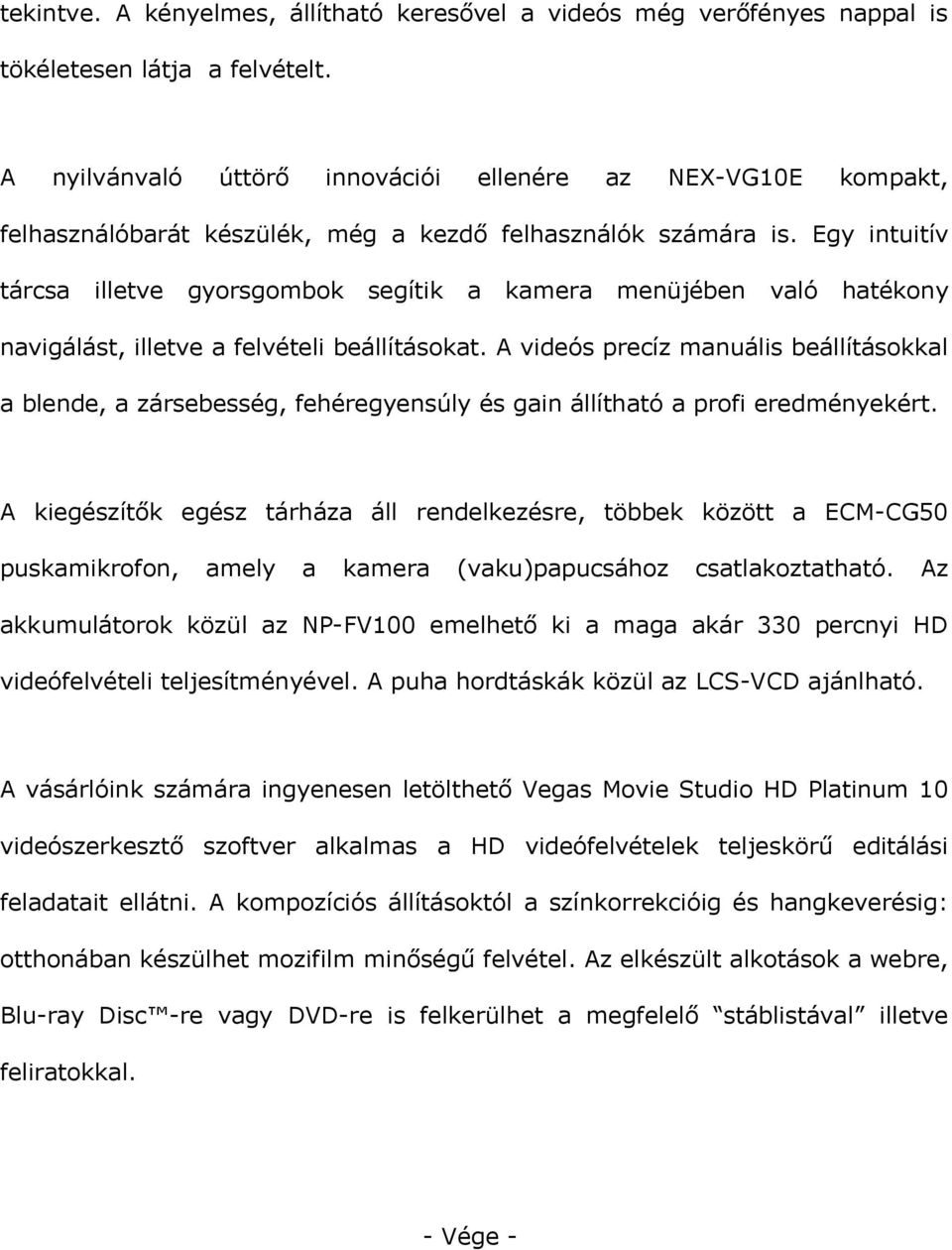 Egy intuitív tárcsa illetve gyorsgombok segítik a kamera menüjében való hatékony navigálást, illetve a felvételi beállításokat.