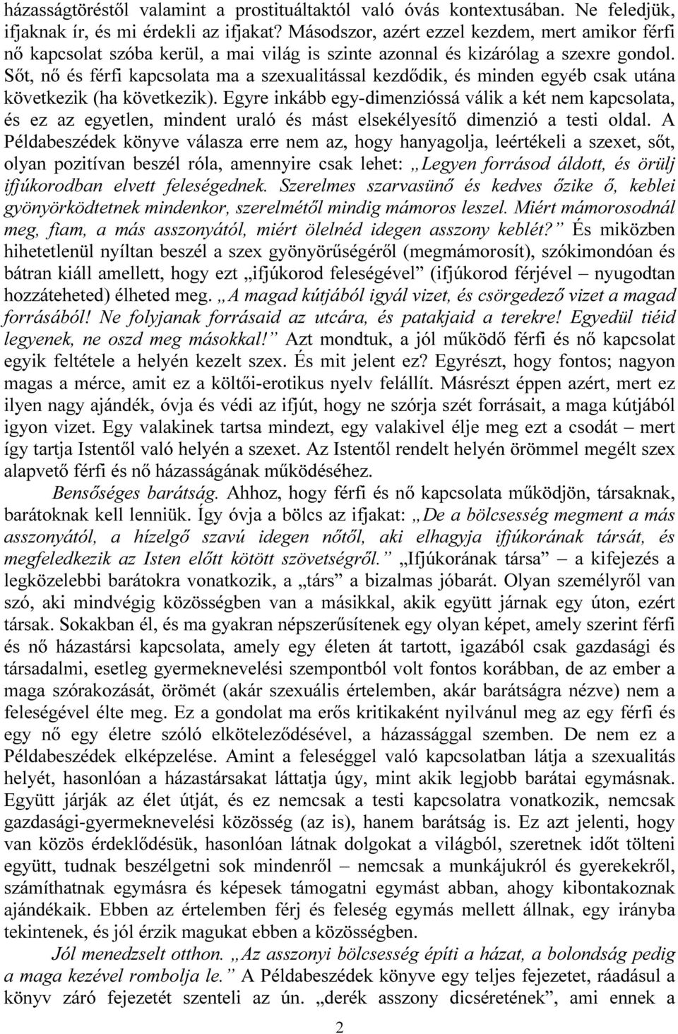 Sőt, nő és férfi kapcsolata ma a szexualitással kezdődik, és minden egyéb csak utána következik (ha következik).