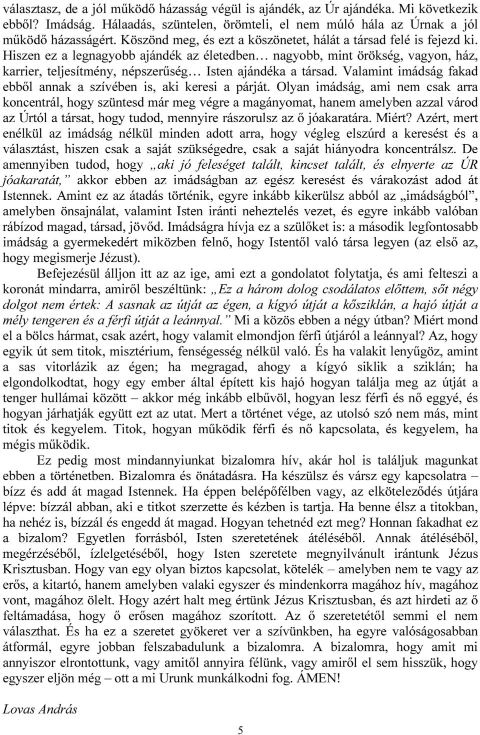 Hiszen ez a legnagyobb ajándék az életedben nagyobb, mint örökség, vagyon, ház, karrier, teljesítmény, népszerűség Isten ajándéka a társad.