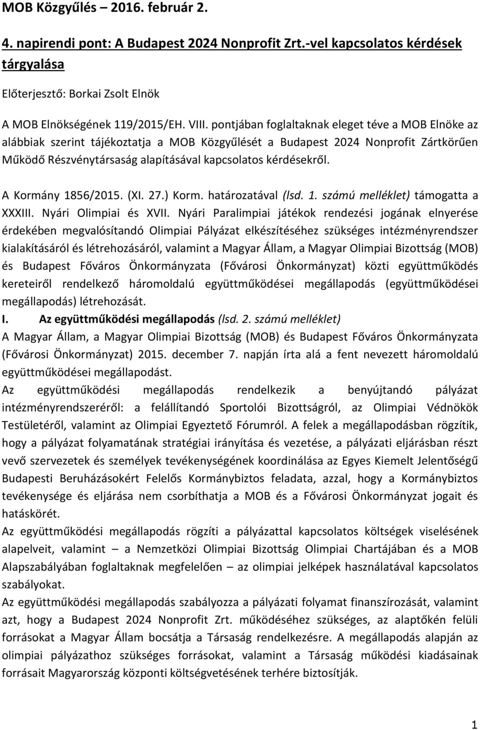 A Kormány 1856/2015. (XI. 27.) Korm. határozatával (lsd. 1. számú melléklet) támogatta a XXXIII. Nyári Olimpiai és XVII.