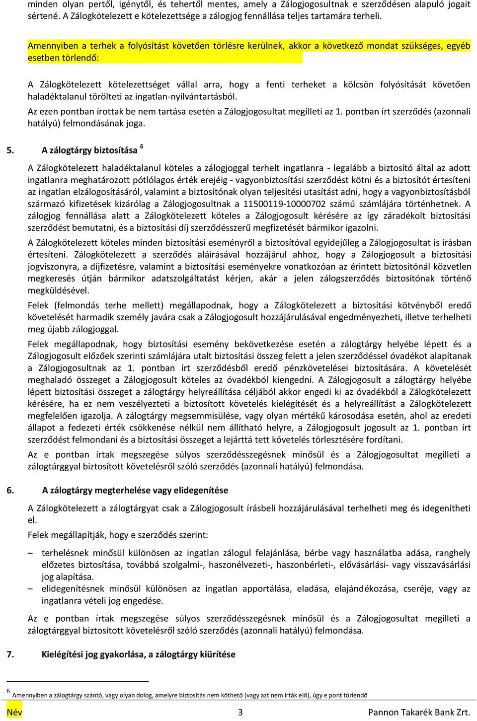 kölcsön folyósítását követően haladéktalanul törölteti az ingatlan-nyilvántartásból. Az ezen pontban írottak be nem tartása esetén a Zálogjogosultat megilleti az 1.