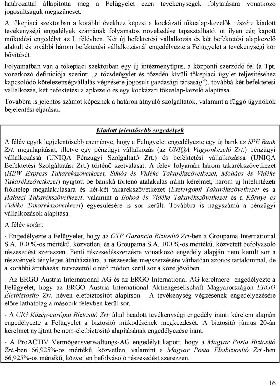 engedélyt az I. félévben. Két új befektetési vállalkozás és két befektetési alapkezelő alakult és további három befektetési vállalkozásnál engedélyezte a Felügyelet a tevékenységi kör bővítését.