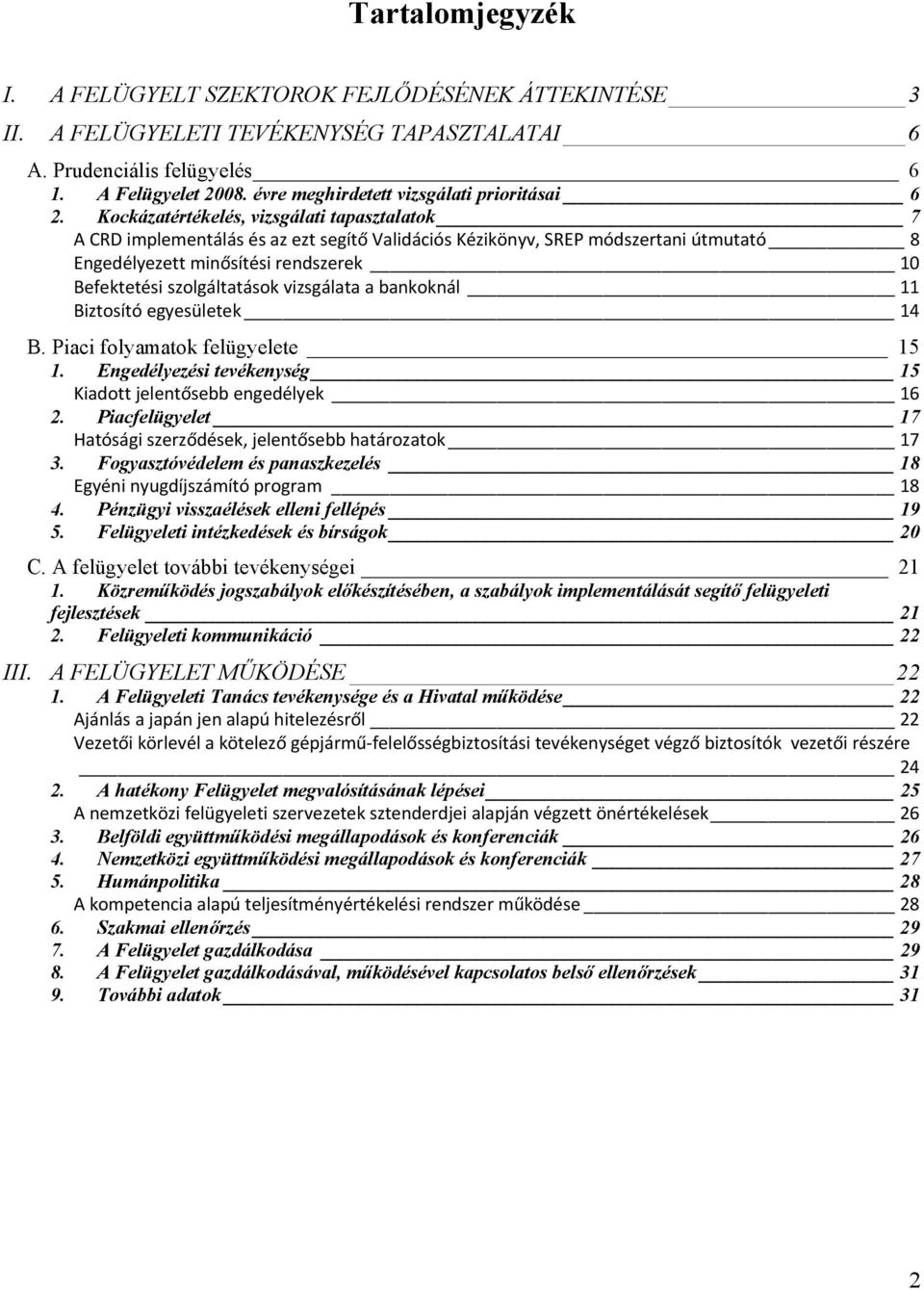 Kockázatértékelés, vizsgálati tapasztalatok 7 A CRD implementálás és az ezt segítő Validációs Kézikönyv, SREP módszertani útmutató 8 Engedélyezett minősítési rendszerek 10 Befektetési szolgáltatások