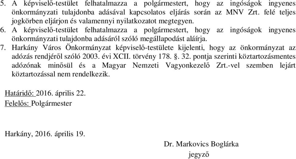 A képviselő-testület felhatalmazza a polgármestert, hogy az ingóságok ingyenes önkormányzati tulajdonba adásáról szóló megállapodást aláírja. 7.