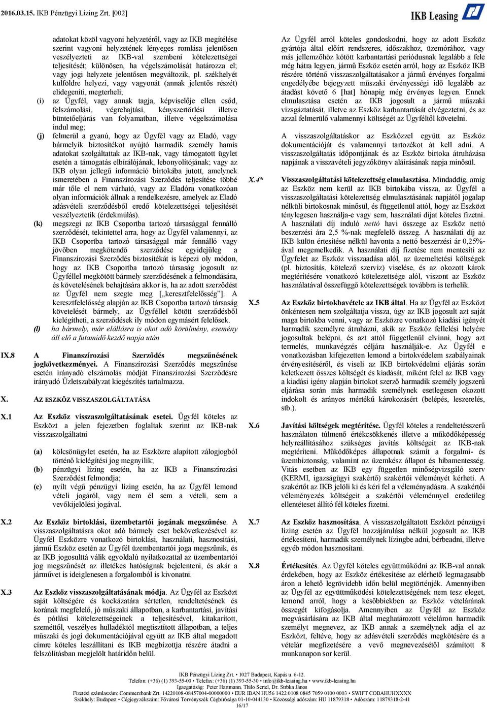székhelyét külföldre helyezi, vagy vagyonát (annak jelentős részét) elidegeníti, megterheli; az Ügyfél, vagy annak tagja, képviselője ellen csőd, felszámolási, végrehajtási, kényszertörlési illetve