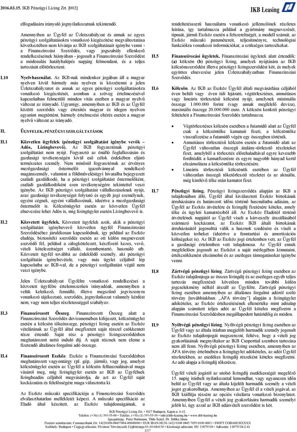 Finanszírozási Szerződés, vagy jogszabály ellenkező rendelkezéseinek hiányában - jogosult a Finanszírozási Szerződést a módosulás hatálybalépés napjáig felmondani, és a teljes tartozását