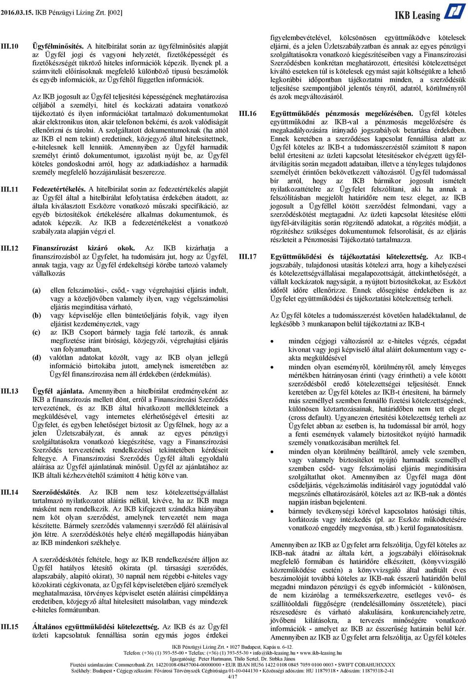 Az IKB jogosult az Ügyfél teljesítési képességének meghatározása céljából a személyi, hitel és kockázati adataira vonatkozó tájékoztató és ilyen információkat tartalmazó dokumentumokat akár