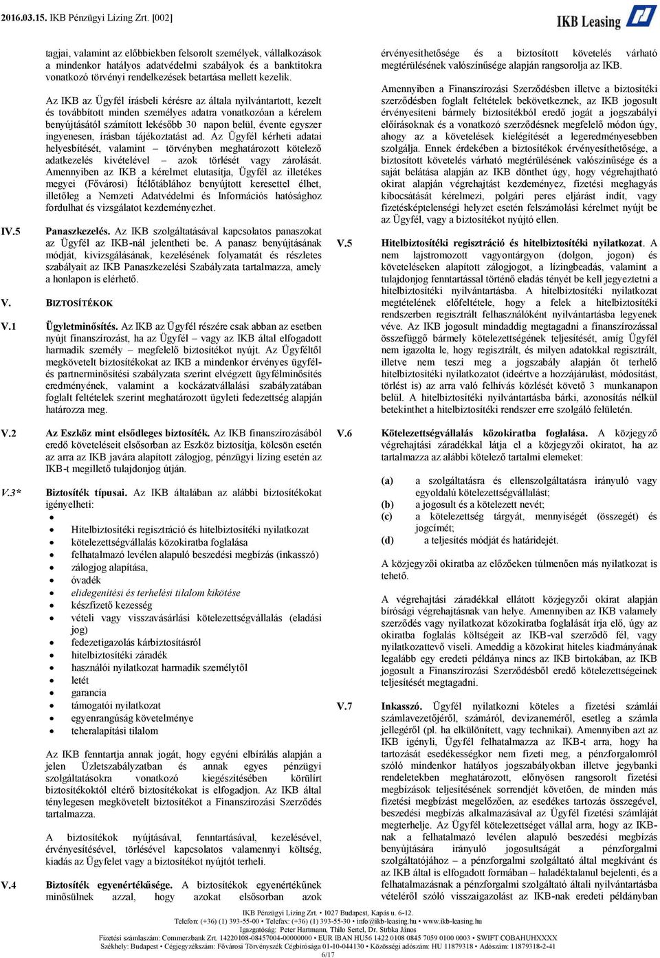 ingyenesen, írásban tájékoztatást ad. Az Ügyfél kérheti adatai helyesbítését, valamint törvényben meghatározott kötelező adatkezelés kivételével azok törlését vagy zárolását.