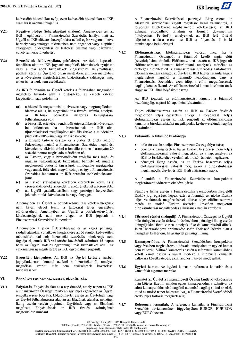 alapíthat zálogjogot, elidegenítési és terhelési tilalmat vagy bármilyen egyéb természetű terhelést. V.21 Biztosítékok felülvizsgálata, pótfedezet.