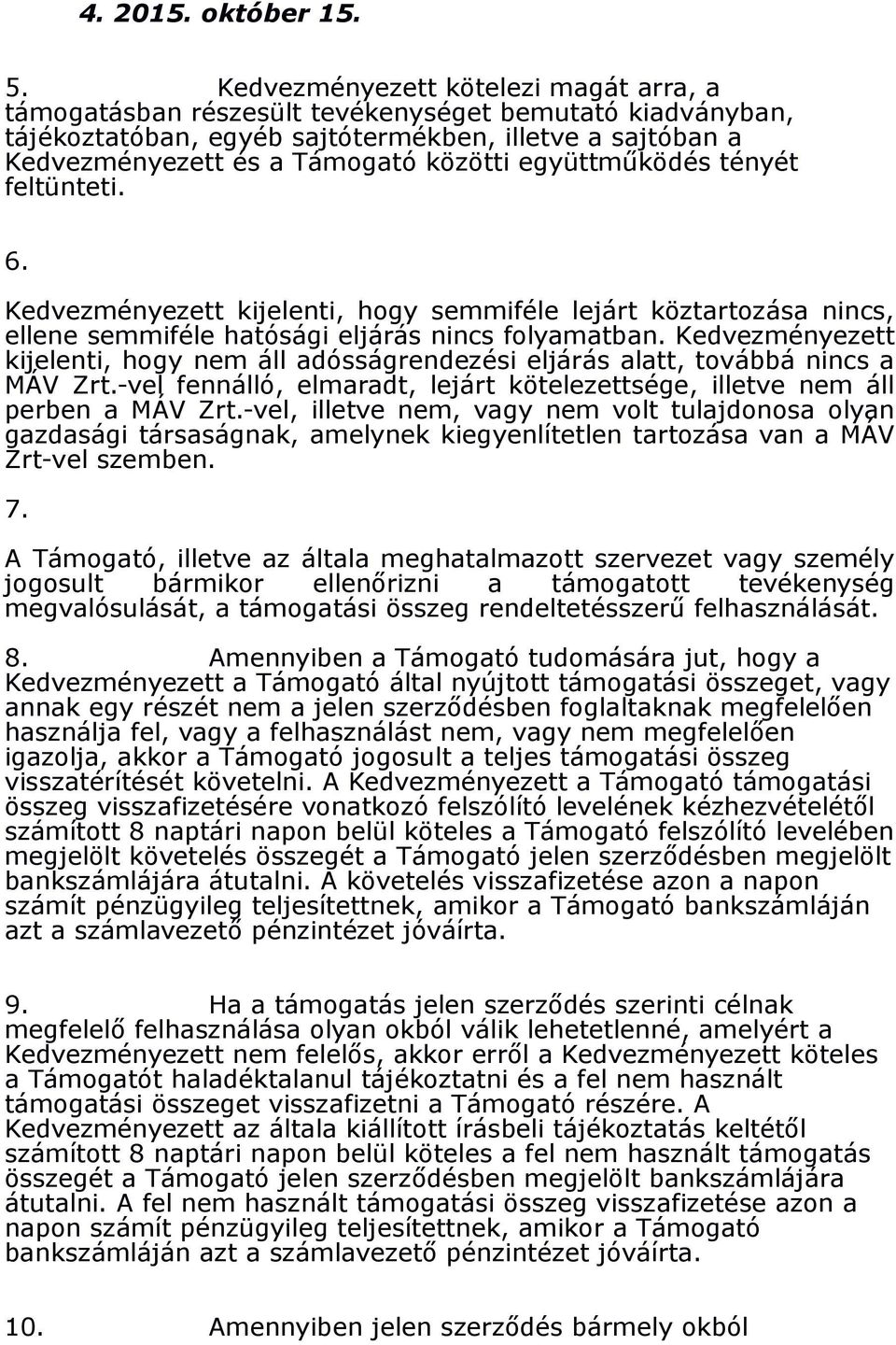 együttmőködés tényét feltünteti. 6. Kedvezményezett kijelenti, hogy semmiféle lejárt köztartozása nincs, ellene semmiféle hatósági eljárás nincs folyamatban.