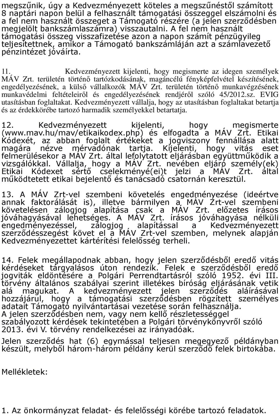 A fel nem használt támogatási összeg visszafizetése azon a napon számít pénzügyileg teljesítettnek, amikor a Támogató bankszámláján azt a számlavezetı pénzintézet jóváírta. 11.