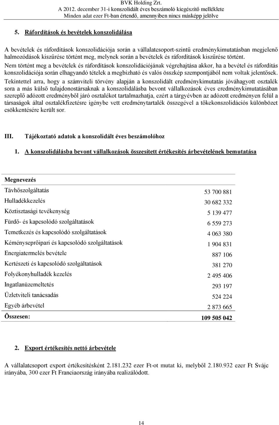 Nem történt meg a bevételek és ráfordítások konszolidációjának végrehajtása akkor, ha a bevétel és ráfordítás konszolidációja során elhagyandó tételek a megbízható és valós összkép szempontjából nem