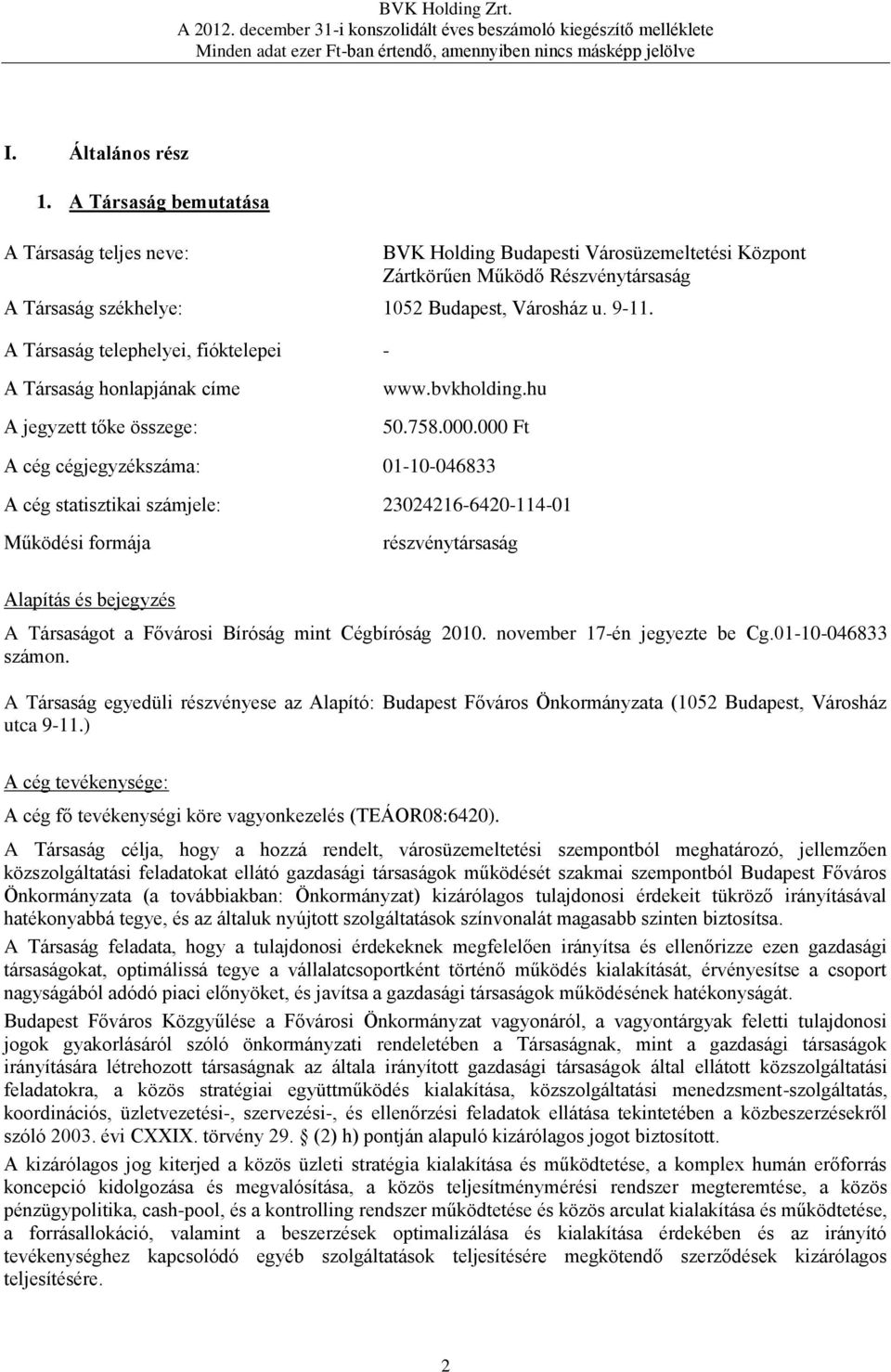 000 Ft A cég cégjegyzékszáma: 01-10-046833 A cég statisztikai számjele: 23024216-6420-114-01 Működési formája részvénytársaság Alapítás és bejegyzés A Társaságot a Fővárosi Bíróság mint Cégbíróság