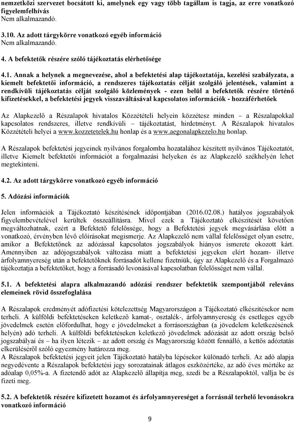 Annak a helynek a megnevezése, ahol a befektetési alap tájékoztatója, kezelési szabályzata, a kiemelt befektetői információ, a rendszeres tájékoztatás célját szolgáló jelentések, valamint a