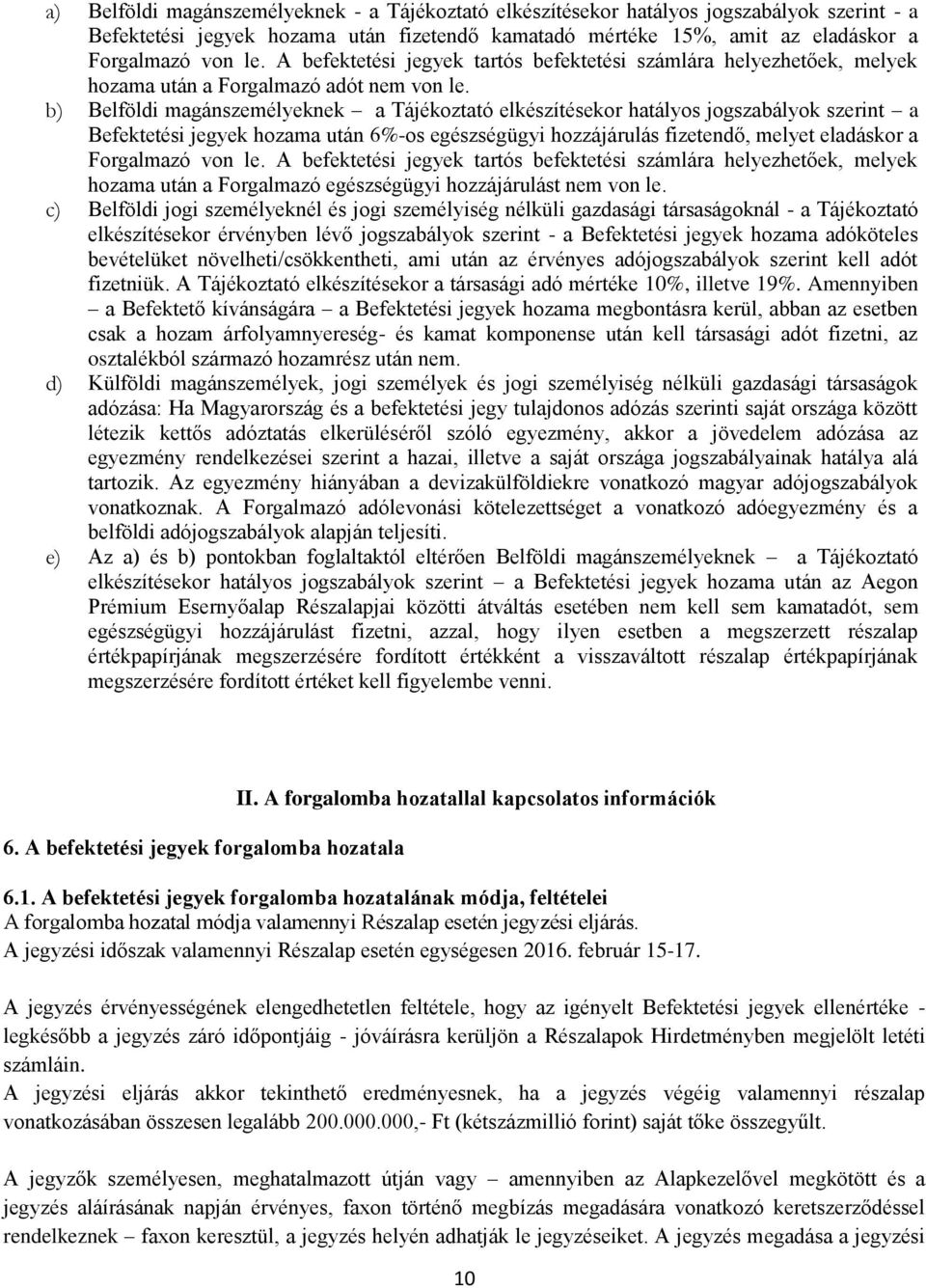 b) Belföldi magánszemélyeknek a Tájékoztató elkészítésekor hatályos jogszabályok szerint a Befektetési jegyek hozama után 6%-os egészségügyi hozzájárulás fizetendő, melyet eladáskor a Forgalmazó von