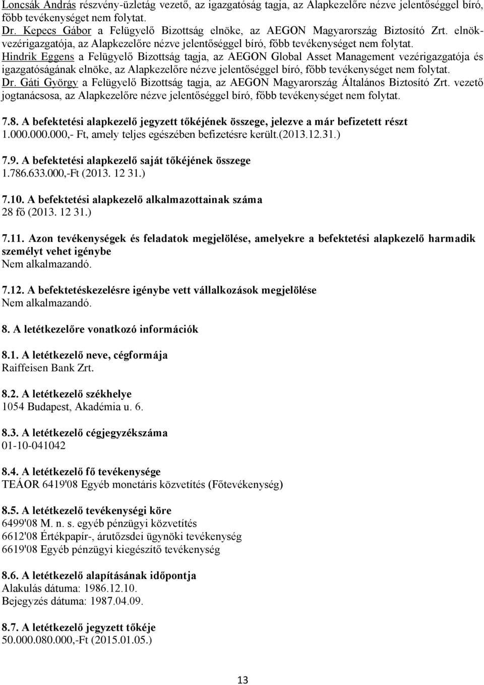 Hindrik Eggens a Felügyelő Bizottság tagja, az AEGON Global Asset Management vezérigazgatója és igazgatóságának elnöke, az Alapkezelőre nézve jelentőséggel bíró, főbb tevékenységet nem folytat. Dr.