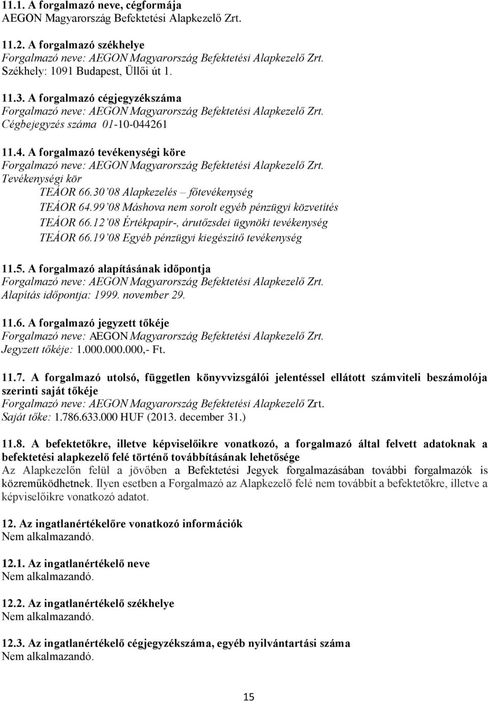 261 11.4. A forgalmazó tevékenységi köre Forgalmazó neve: AEGON Magyarország Befektetési Alapkezelő Zrt. Tevékenységi kör TEÁOR 66.30 08 Alapkezelés főtevékenység TEÁOR 64.