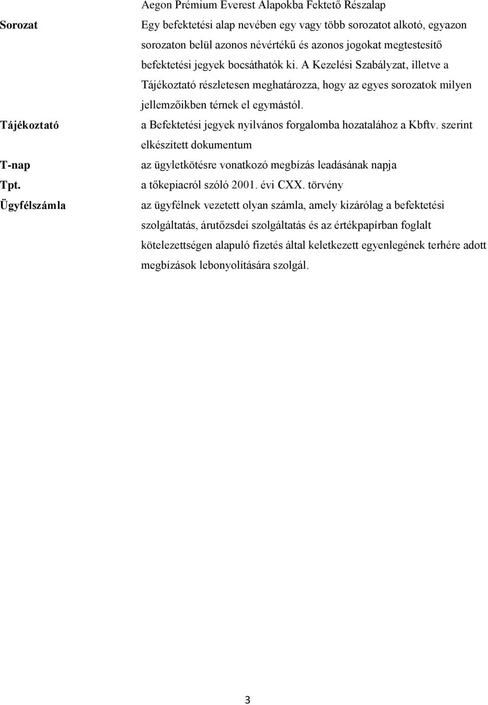 befektetési jegyek bocsáthatók ki. A Kezelési Szabályzat, illetve a Tájékoztató részletesen meghatározza, hogy az egyes sorozatok milyen jellemzőikben térnek el egymástól.