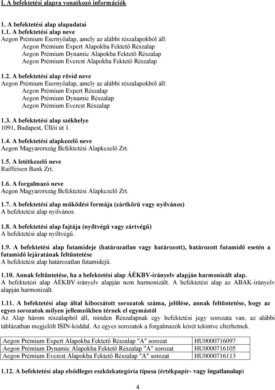 1. A befektetési alap neve Aegon Prémium Esernyőalap, amely az alábbi részalapokból áll: Aegon Prémium Expert Alapokba Fektető Részalap Aegon Prémium Dynamic Alapokba Fektető Részalap Aegon Prémium