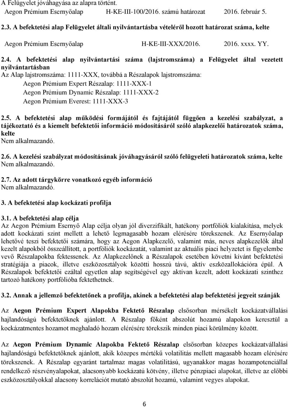 A befektetési alap nyilvántartási száma (lajstromszáma) a Felügyelet által vezetett nyilvántartásban Az Alap lajstromszáma: 1111-XXX, továbbá a Részalapok lajstromszáma: Aegon Prémium Expert