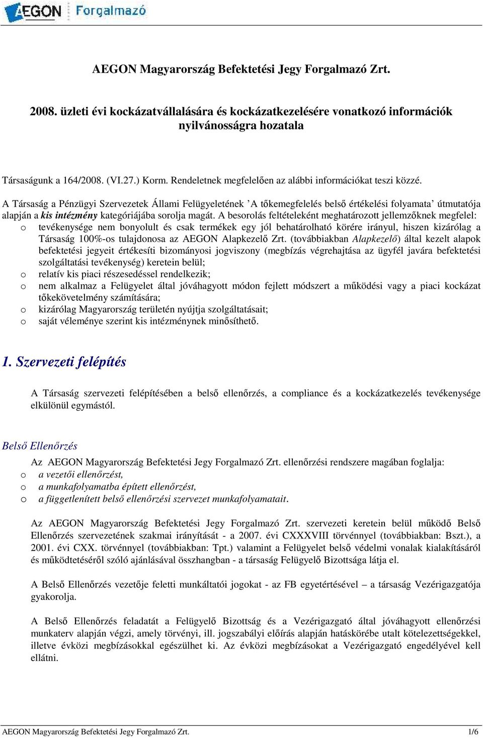 A Társaság a Pénzügyi Szervezetek Állami Felügyeletének A tıkemegfelelés belsı értékelési folyamata útmutatója alapján a kis intézmény kategóriájába sorolja magát.