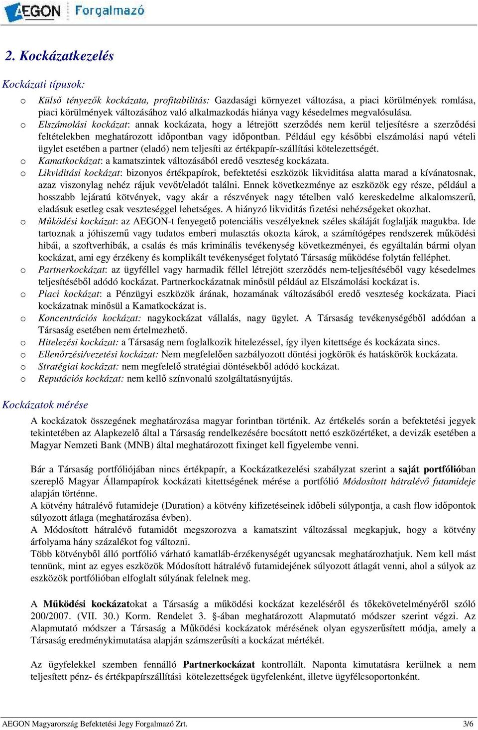 Például egy késıbbi elszámolási napú vételi ügylet esetében a partner (eladó) nem teljesíti az értékpapír-szállítási kötelezettségét.