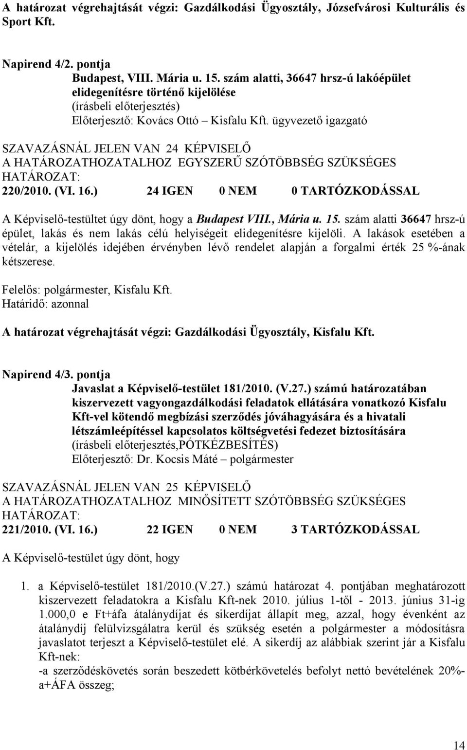 ügyvezető igazgató SZAVAZÁSNÁL JELEN VAN 24 KÉPVISELŐ A HATÁROZATHOZATALHOZ EGYSZERŰ SZÓTÖBBSÉG SZÜKSÉGES 220/2010. (VI. 16.