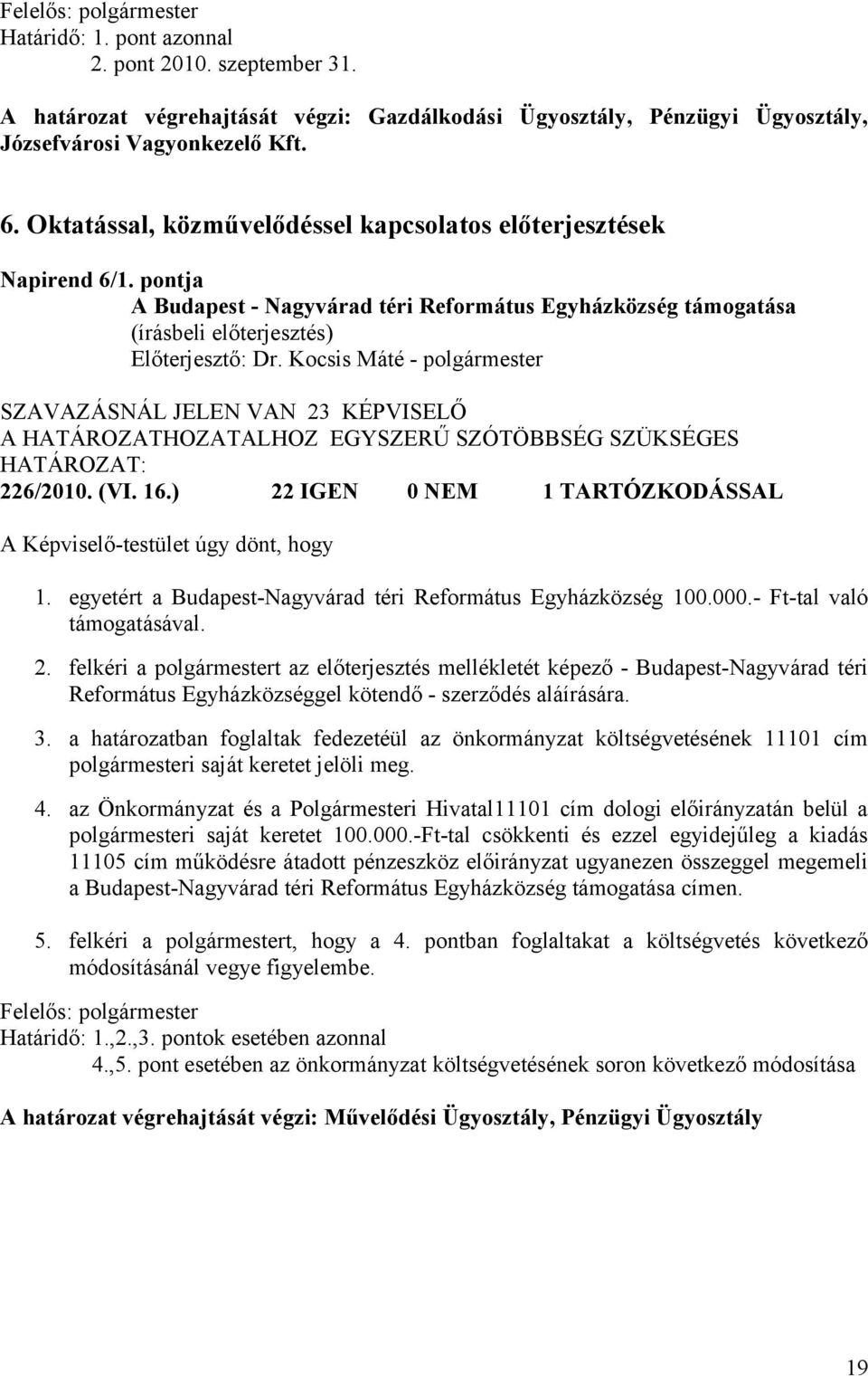 Kocsis Máté - polgármester SZAVAZÁSNÁL JELEN VAN 23 KÉPVISELŐ A HATÁROZATHOZATALHOZ EGYSZERŰ SZÓTÖBBSÉG SZÜKSÉGES 226/2010. (VI. 16.