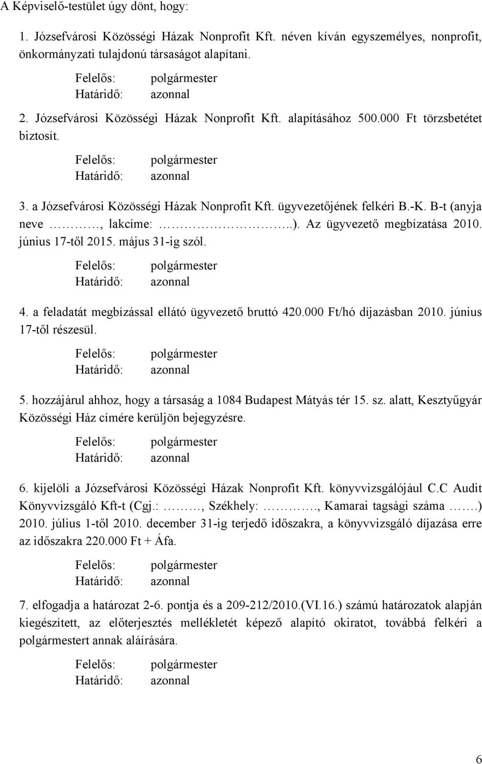 B-t (anyja neve, lakcíme:..). Az ügyvezető megbízatása 2010. június 17-től 2015. május 31-ig szól. polgármester azonnal 4. a feladatát megbízással ellátó ügyvezető bruttó 420.